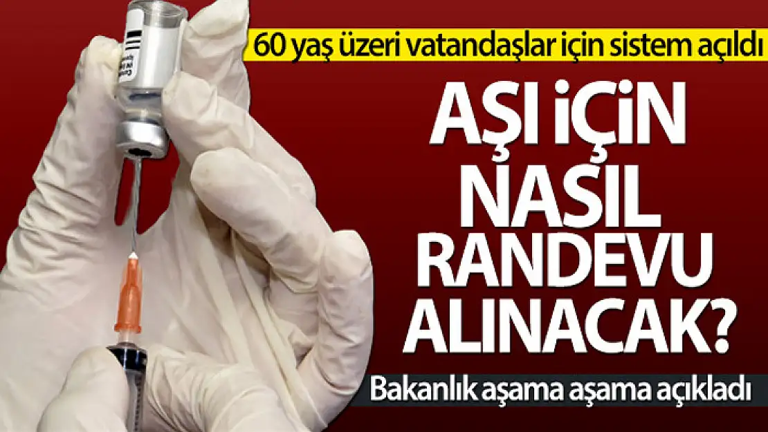 60 yaş üzeri vatandaşlar aşı için nasıl randevu alabilir?