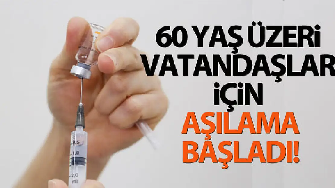 60 yaş üzeri vatandaşlar ve eşleri için Covid-19 aşılaması başladı