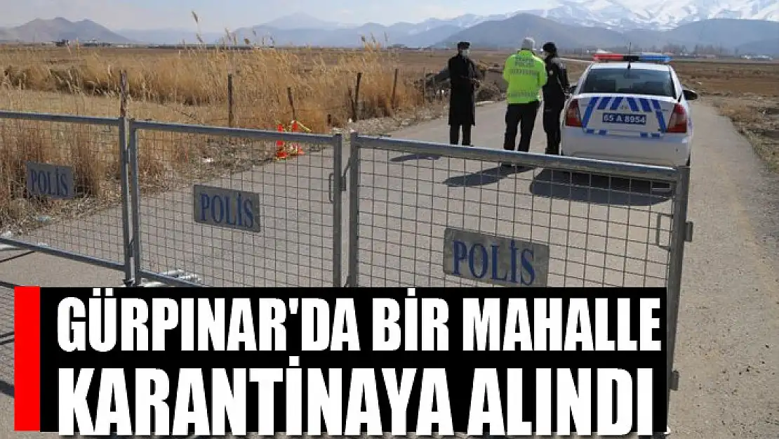 Gürpınar'da bir mahalle karantinaya alındı