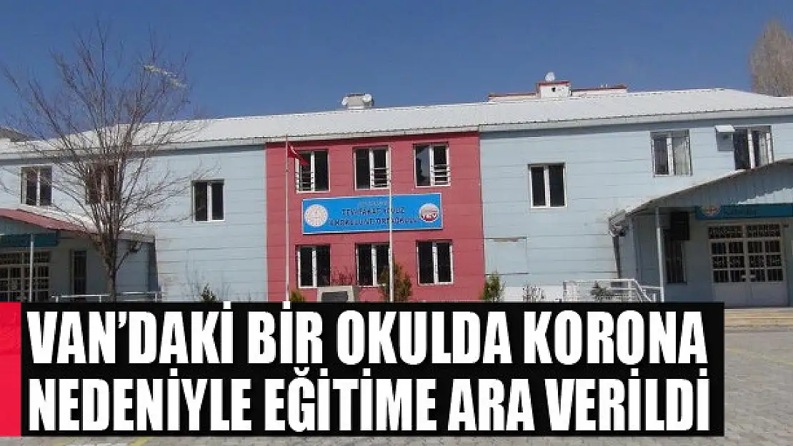 Van'daki bir okulda korona nedeniyle eğitime ara verildi