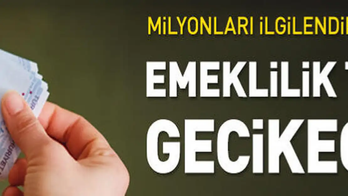 Milyonları ilgilendiren gelişme: Emeklilik tarihleri gecikecek