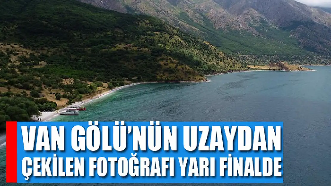 Van Gölü'nün uzaydan çekilen fotoğrafı yarı finalde