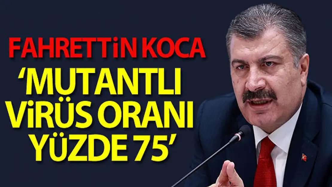 Bakan Koca: 'Türkiye'de mutasyonun görülme oranı yüzde 75'lere ulaştı'