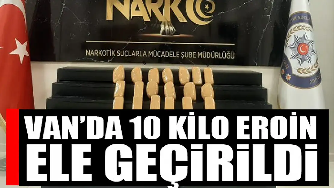 Van'da 10 kilo eroin ele geçirildi