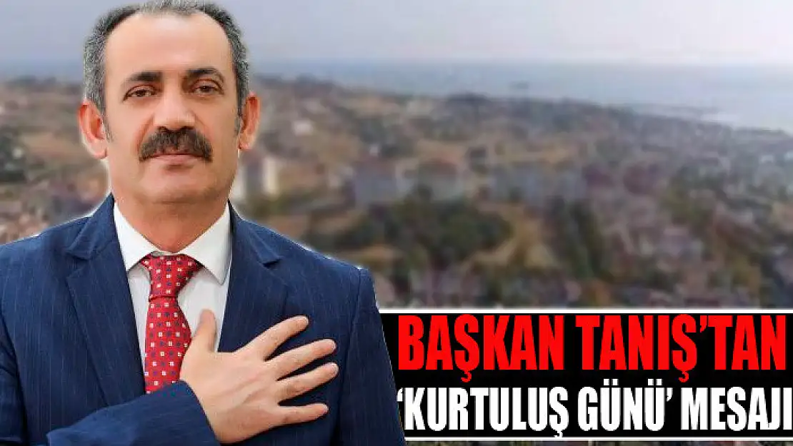 Başkan Tanış'tan 'Kurtuluş Günü' mesajı