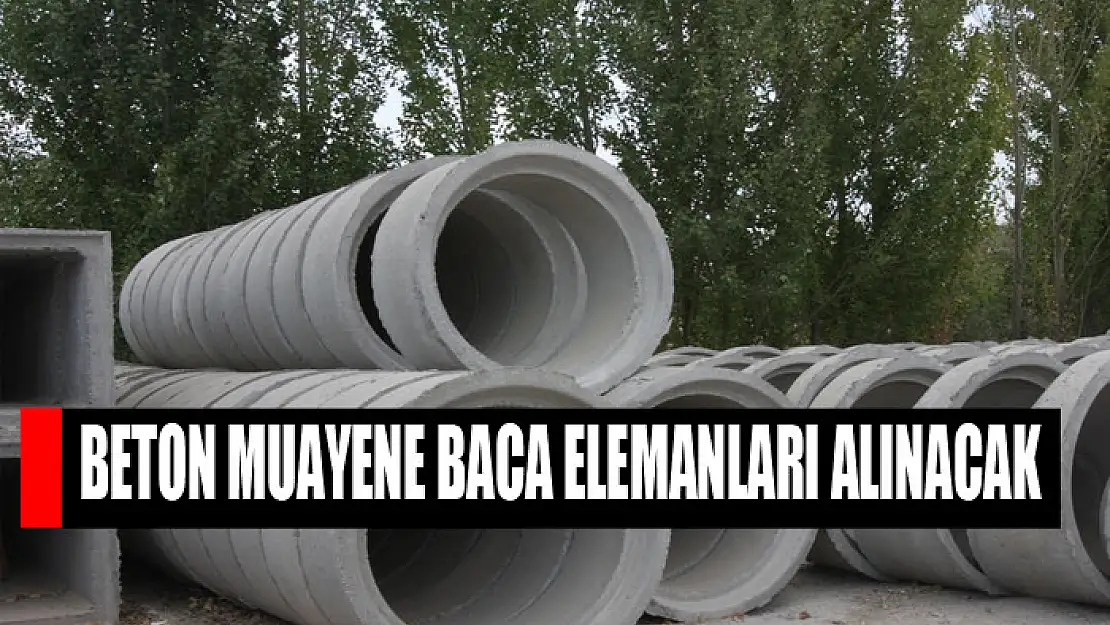 Beton muayene baca elemanları alınacak