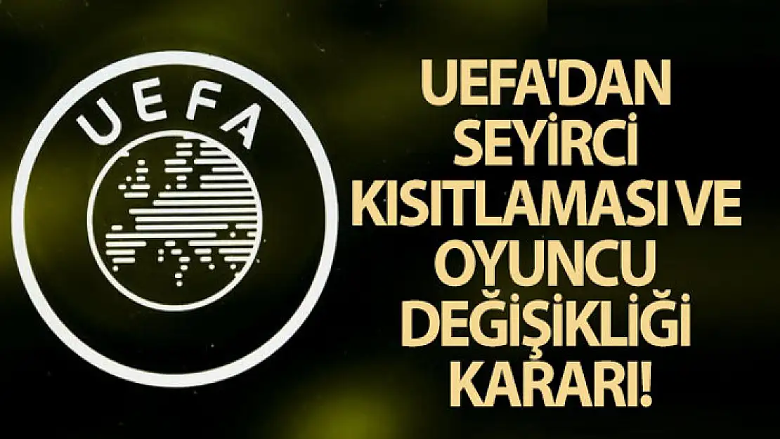 UEFA'dan seyirci kısıtlaması ve oyuncu değişikliği kararı