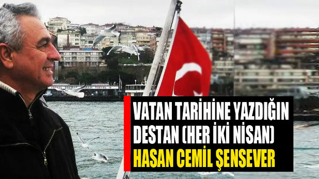 Vatan tarihine yazdığın destan (her iki nisan)