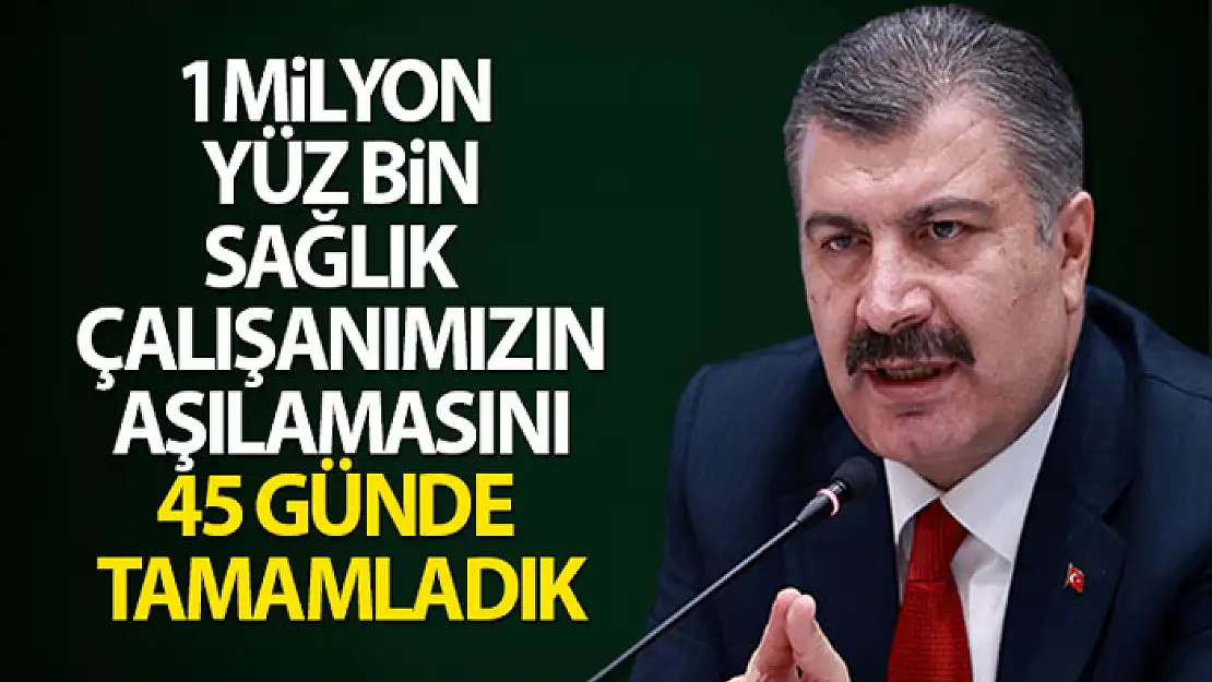 Bakan Koca: '1 milyon yüz bin sağlık çalışanımızın aşılamasını 45 günde tamamladık'