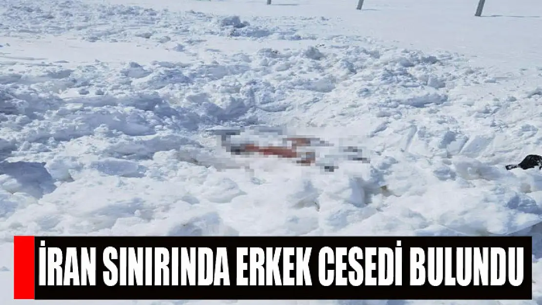 İran sınırında erkek cesedi bulundu