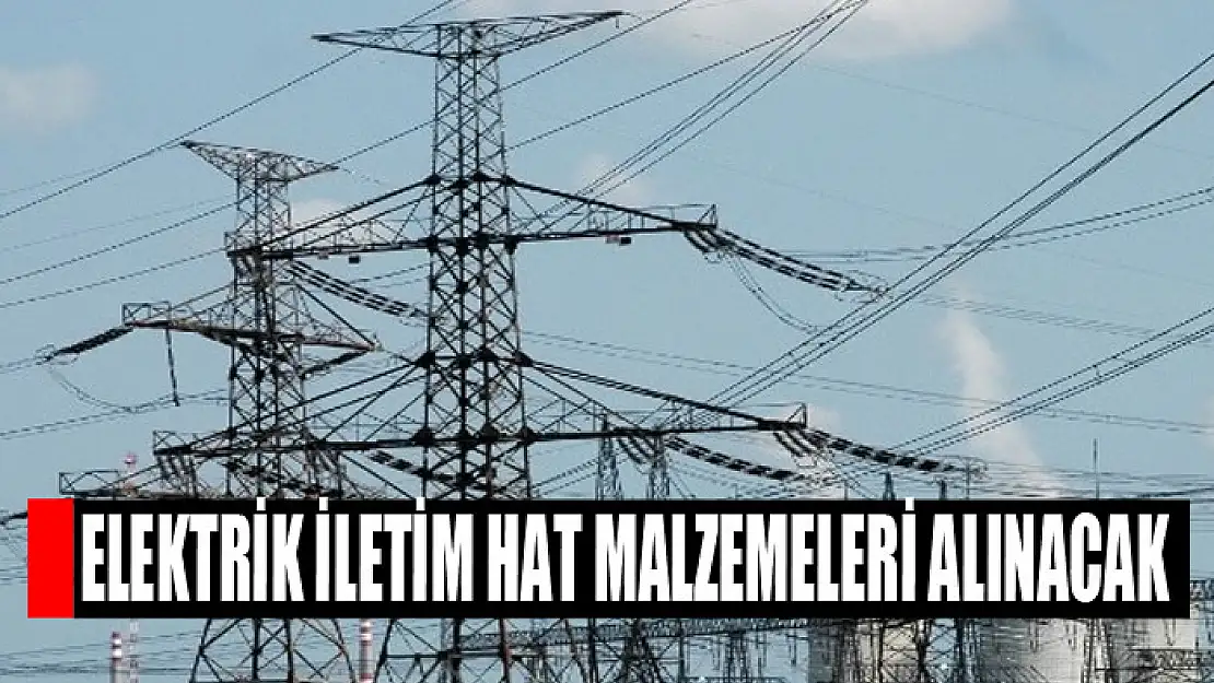 Elektrik iletim hat malzemeleri alınacak