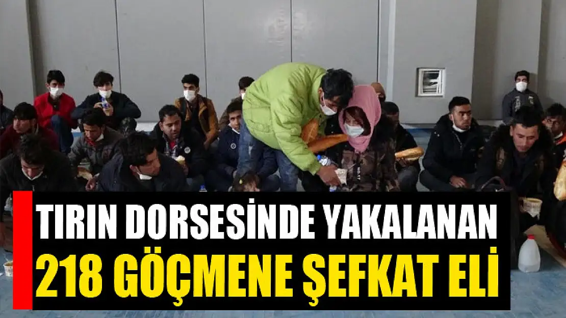 Tırın dorsesinde yakalanan 218 göçmene şefkat eli