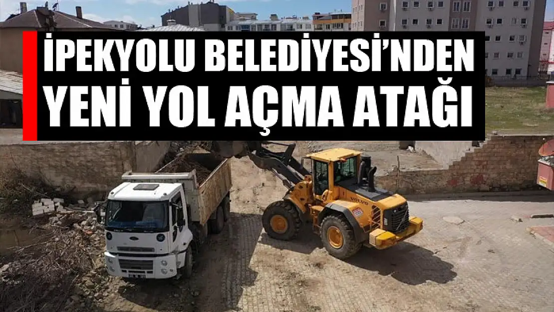 İpekyolu Belediyesi'nden yeni yol açma atağı