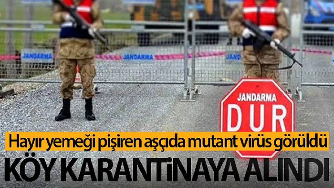 Hayır yemeği pişiren aşçıda mutant virüs görüldü, köy karantinaya alındı