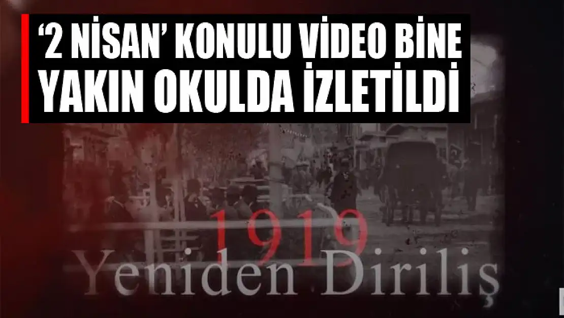 '2 Nisan' konulu video bine yakın okulda izletildi