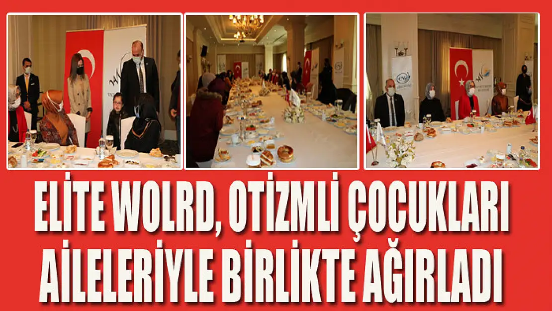 Elite Wolrd, otizmli çocukları aileleriyle birlikte ağırladı