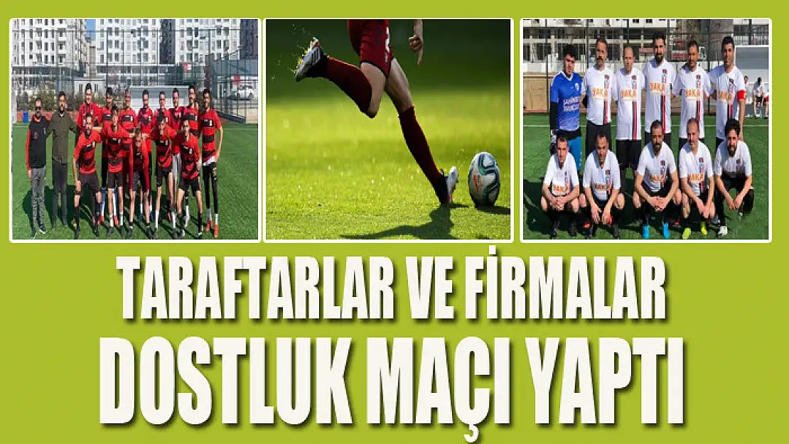 TARAFTARLAR VE FİRMALAR DOSTLUK MAÇI YAPTI