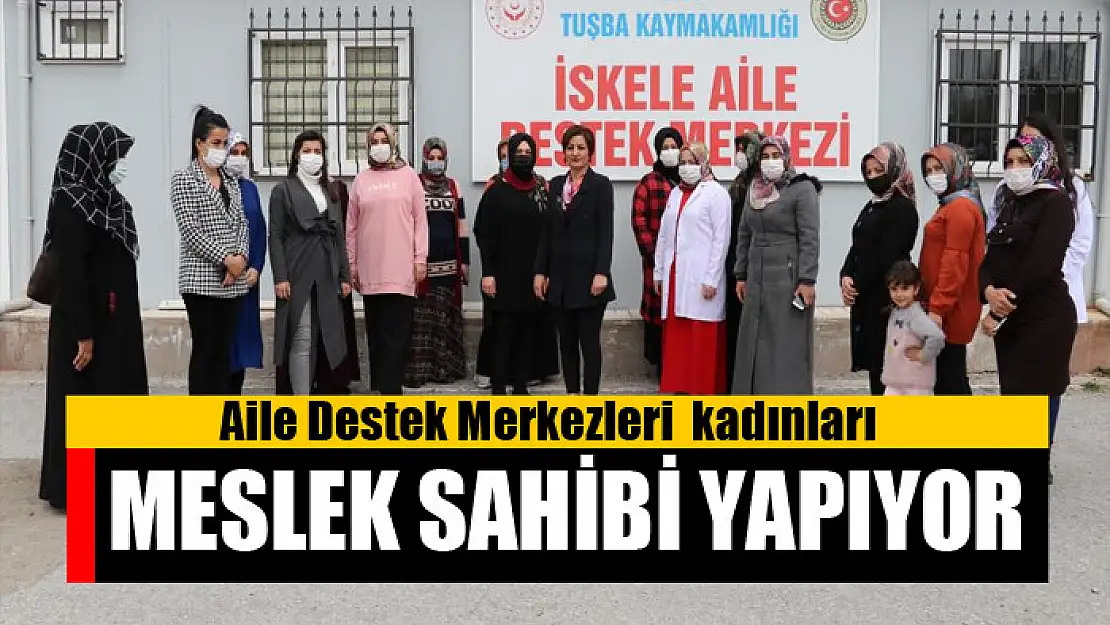 Aile Destek Merkezleri kadınları meslek sahibi yapıyor