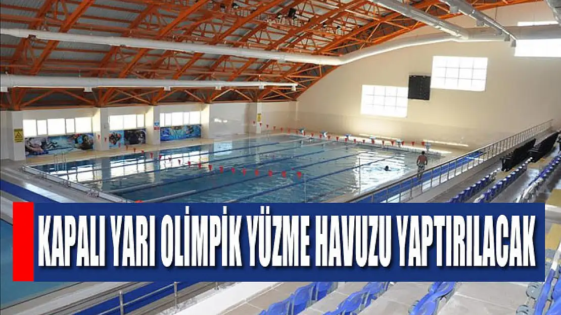 Kapalı yarı olimpik yüzme havuzu yaptırılacak