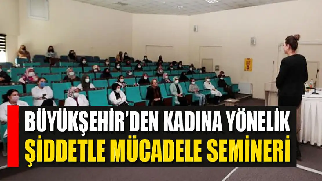 Büyükşehir'den kadına yönelik şiddetle mücadele semineri