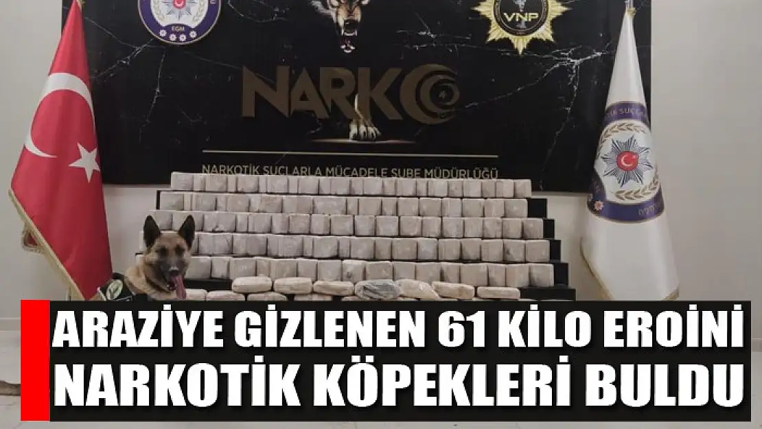 Araziye gizlenen 61 kilo eroini narkotik köpekleri buldu