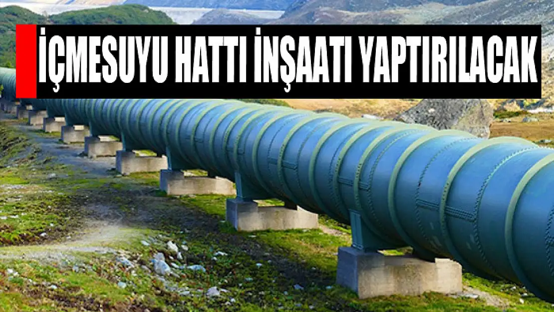 İçmesuyu hattı inşaatı yaptırılacak