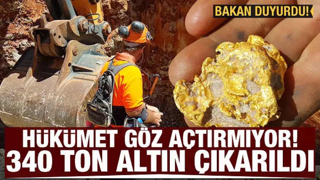 Hükümet göz açtırmıyor! 340 tona altın çıkarıldı