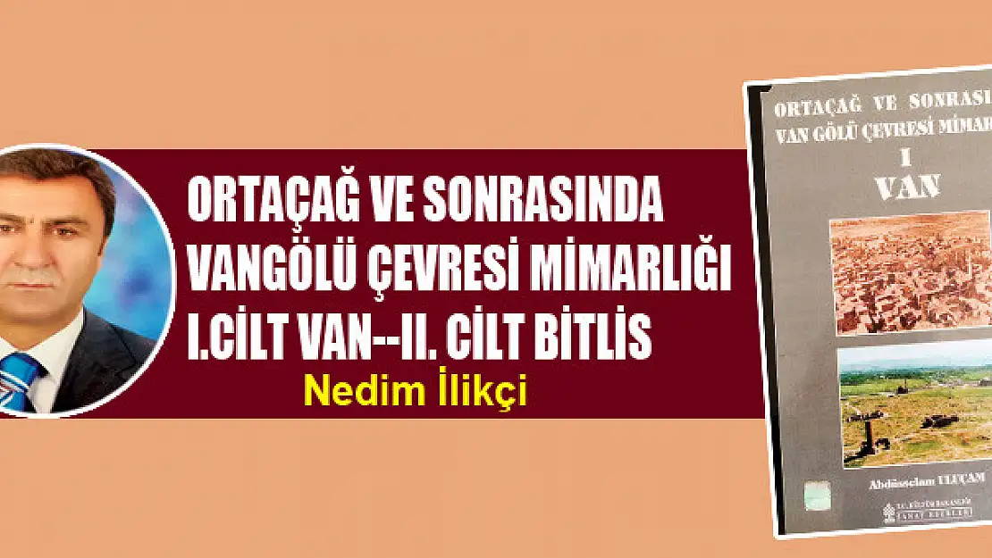 ORTAÇAĞ VE SONRASINDA VANGÖLÜ ÇEVRESİ MİMARLIĞI I.CİLT VAN--II. CİLT BİTLİS