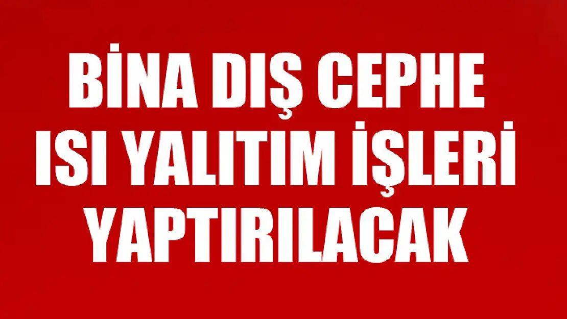 Bina dış cephe ısı yalıtım işleri yaptırılacak