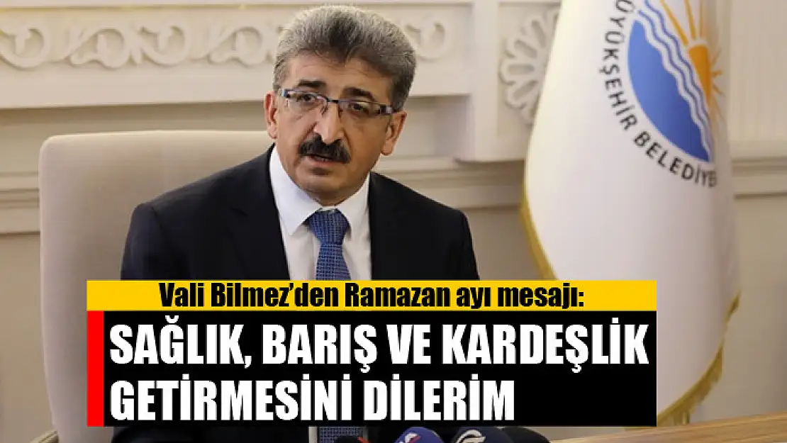 Vali Bilmez'den Ramazan ayı mesajı