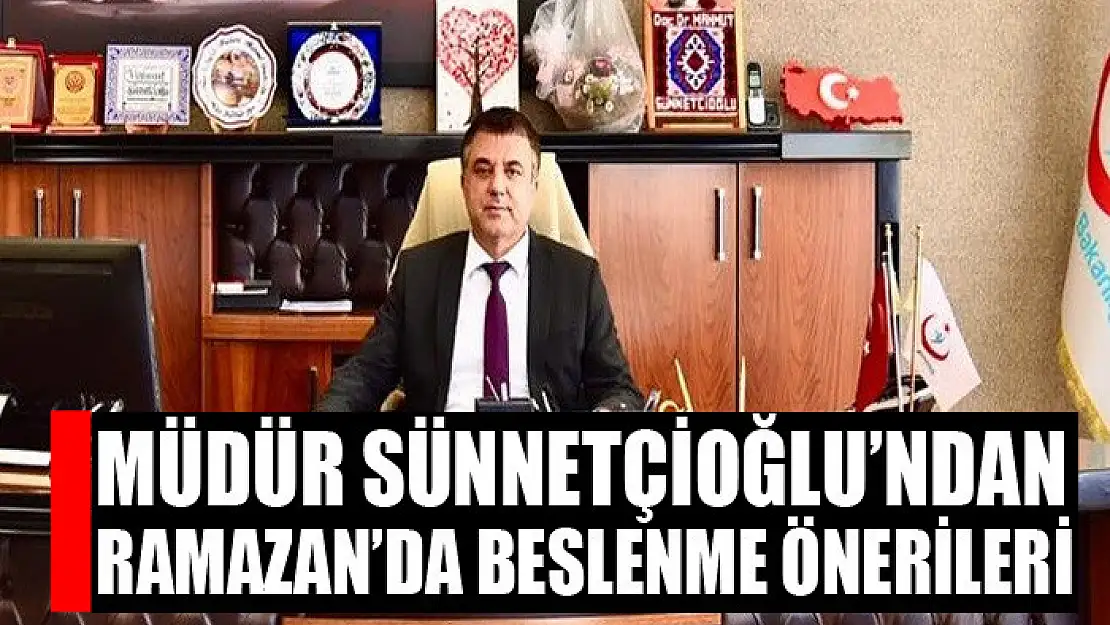 Müdür Sünnetçioğlu'ndan Ramazan'da beslenme önerileri