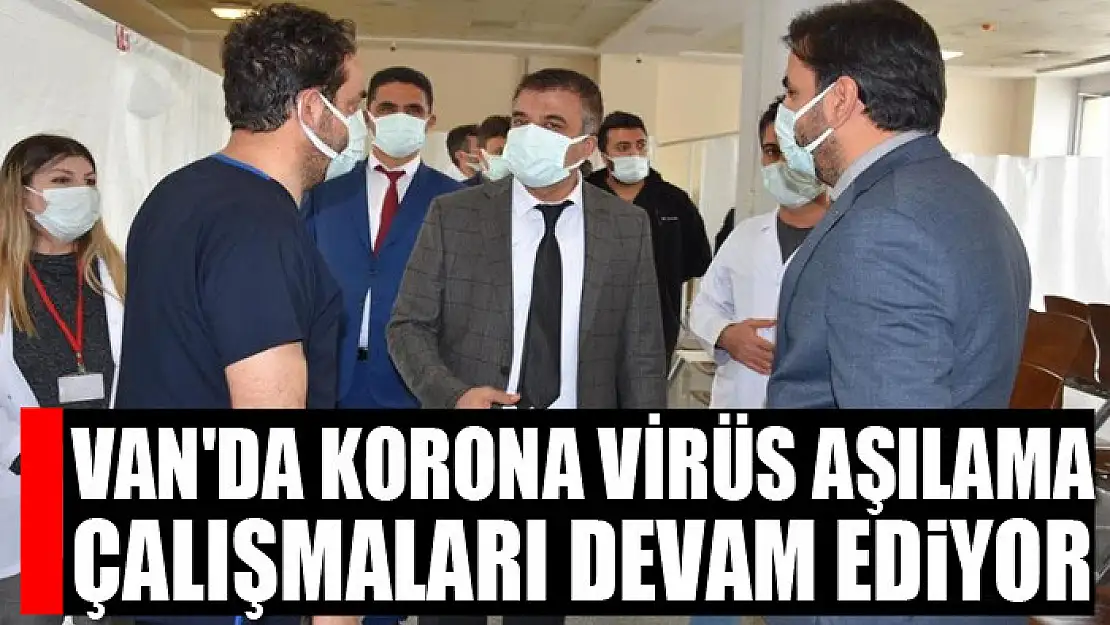 Van'da korona virüs aşılama çalışmaları devam ediyor