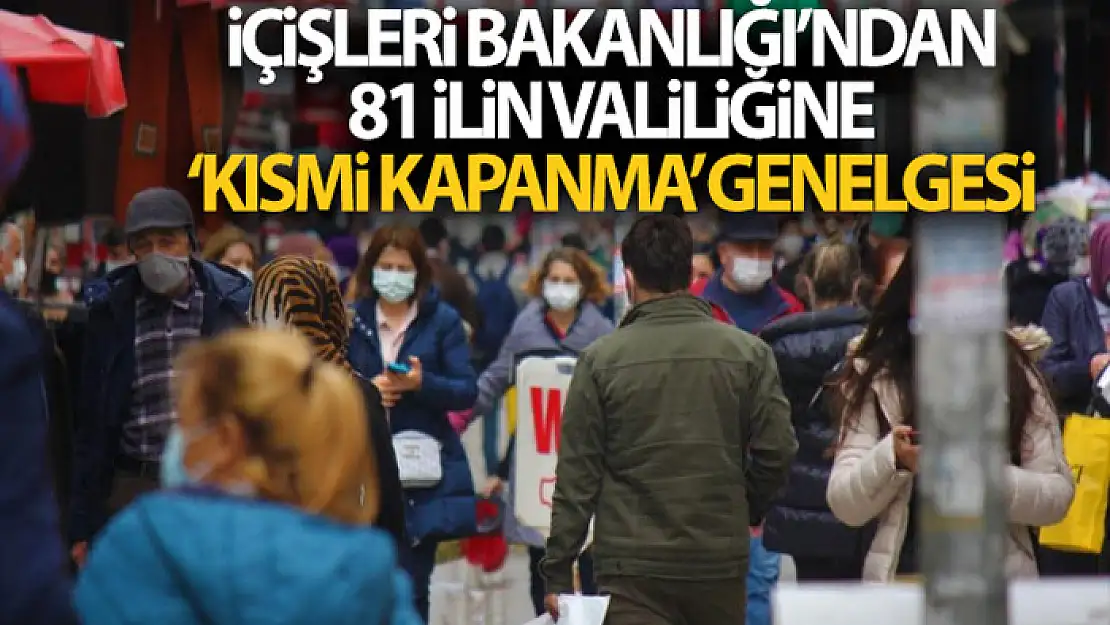 İçişleri Bakanlığı 81 İlin Valiliğine Kısmi Kapanma genelgesi gönderdi