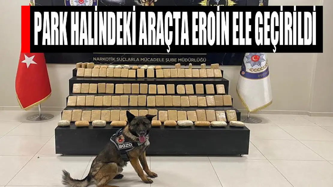 Park halindeki araçta 51 kilo 561 gram eroin ele geçirildi