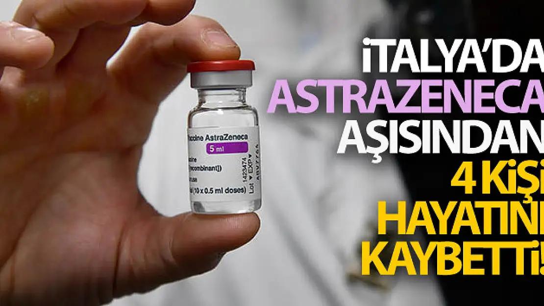 İtalya'da AstraZeneca aşısından 4 kişi hayatını kaybetti