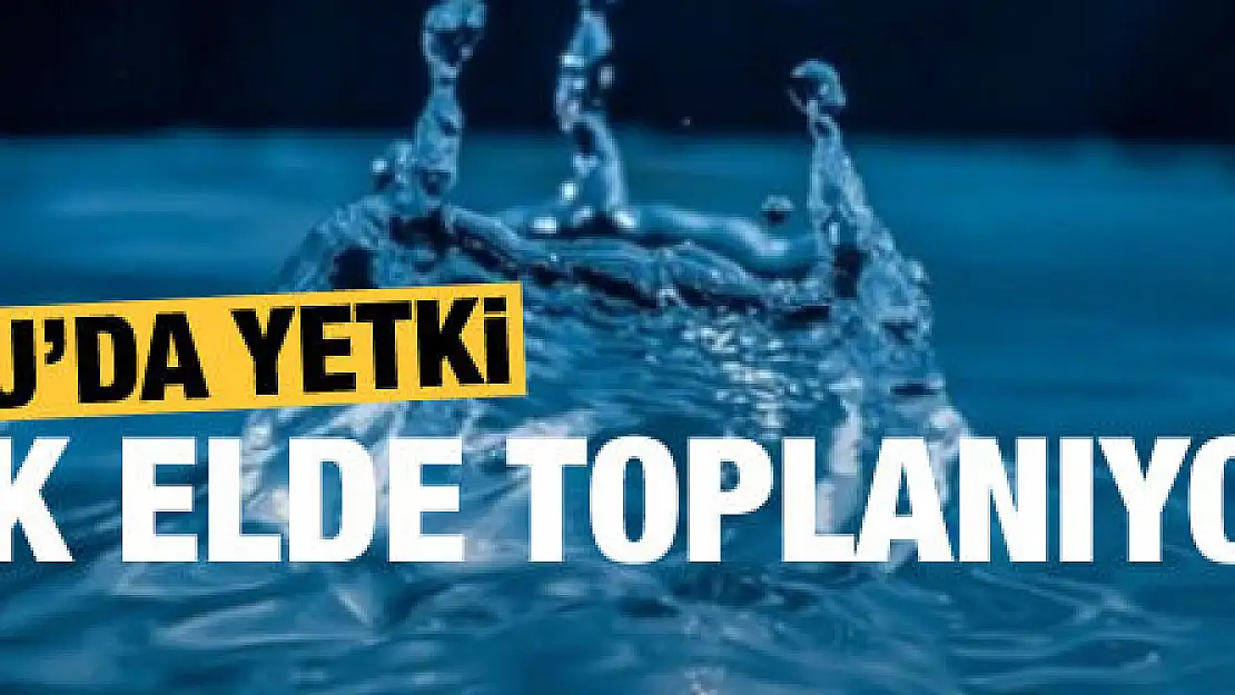 Suda yetki tek elde toplanıyor!