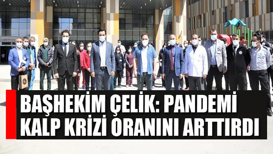 Başhekim Çelik: Pandemi kalp krizi oranını arttırdı