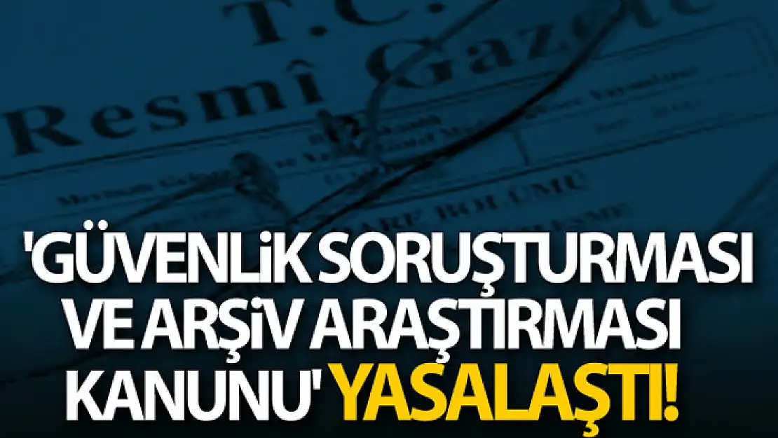 'Güvenlik Soruşturması ve Arşiv Araştırması Kanunu' yasalaştı