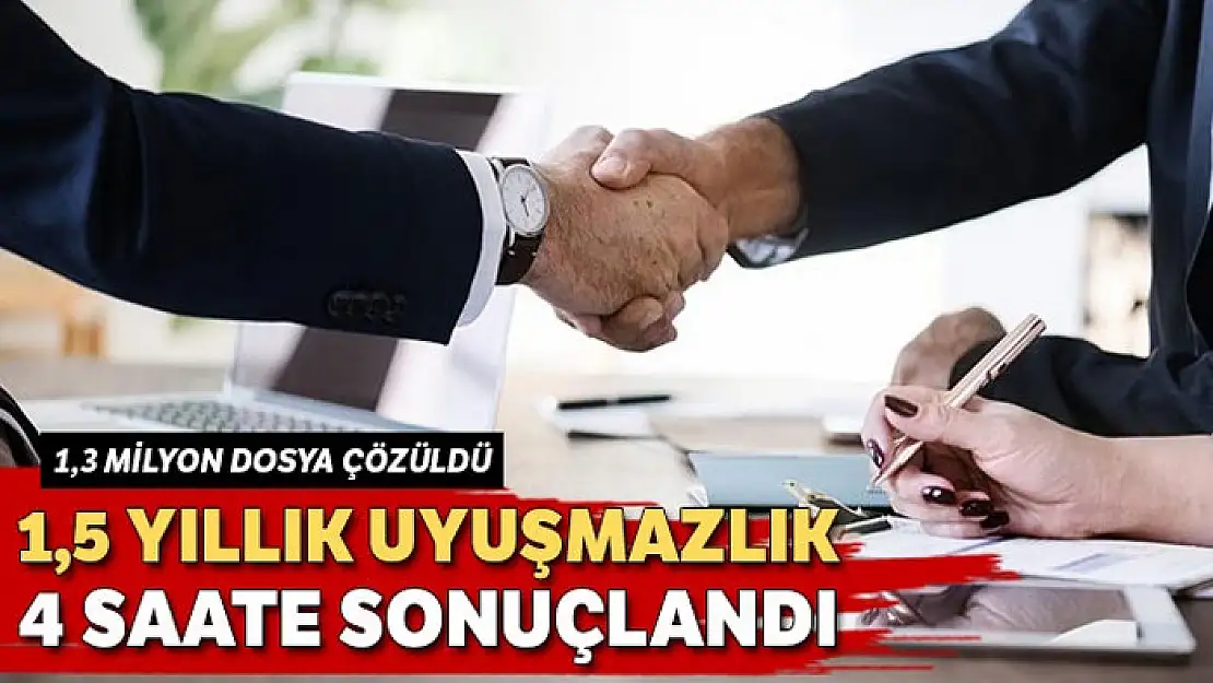 1,5 yıllık uyuşmazlık 4 saatte sonuçlandı