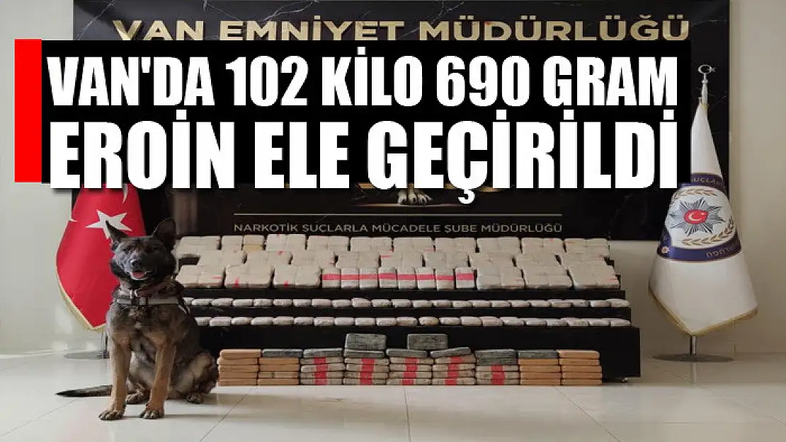 Van'da 102 kilo 690 gram eroin ele geçirildi