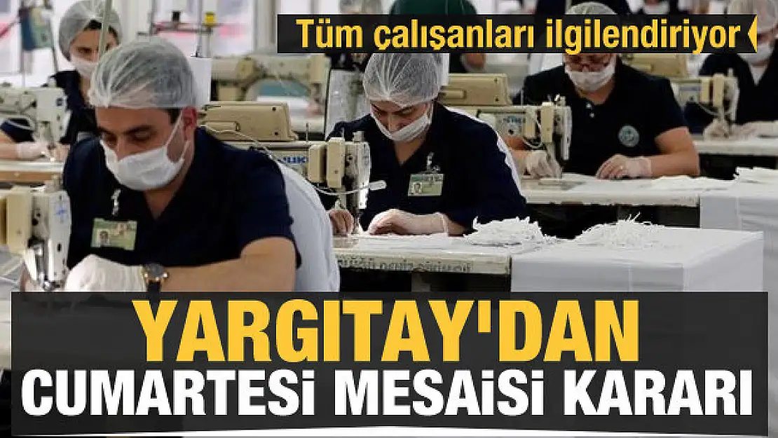 Çalışanlar dikkat! Yargıtay'dan Cumartesi mesaisi kararı