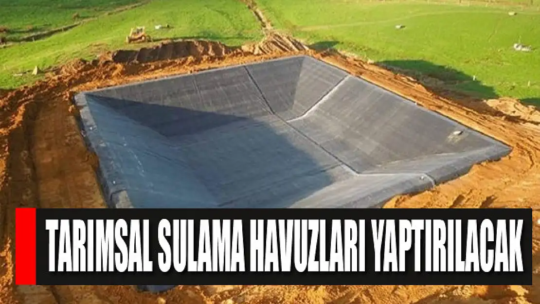 Tarımsal sulama havuzları yaptırılacak