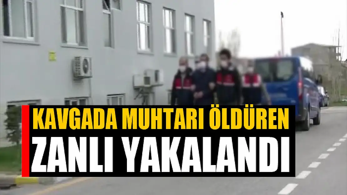 Kavgada muhtarı öldüren zanlı yakalandı