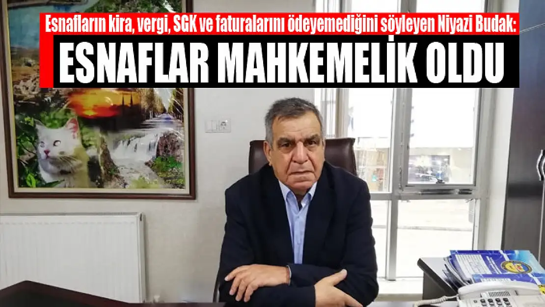 Niyazi Budak: Esnaflar mahkemelik oldu