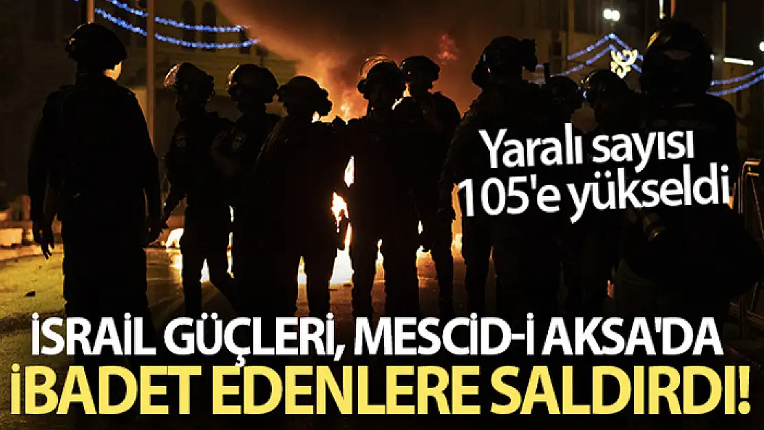 İsrail güçlerinin Kudüs'te teravih sonrası saldırısında yaralı sayısı 105'e yükseldi