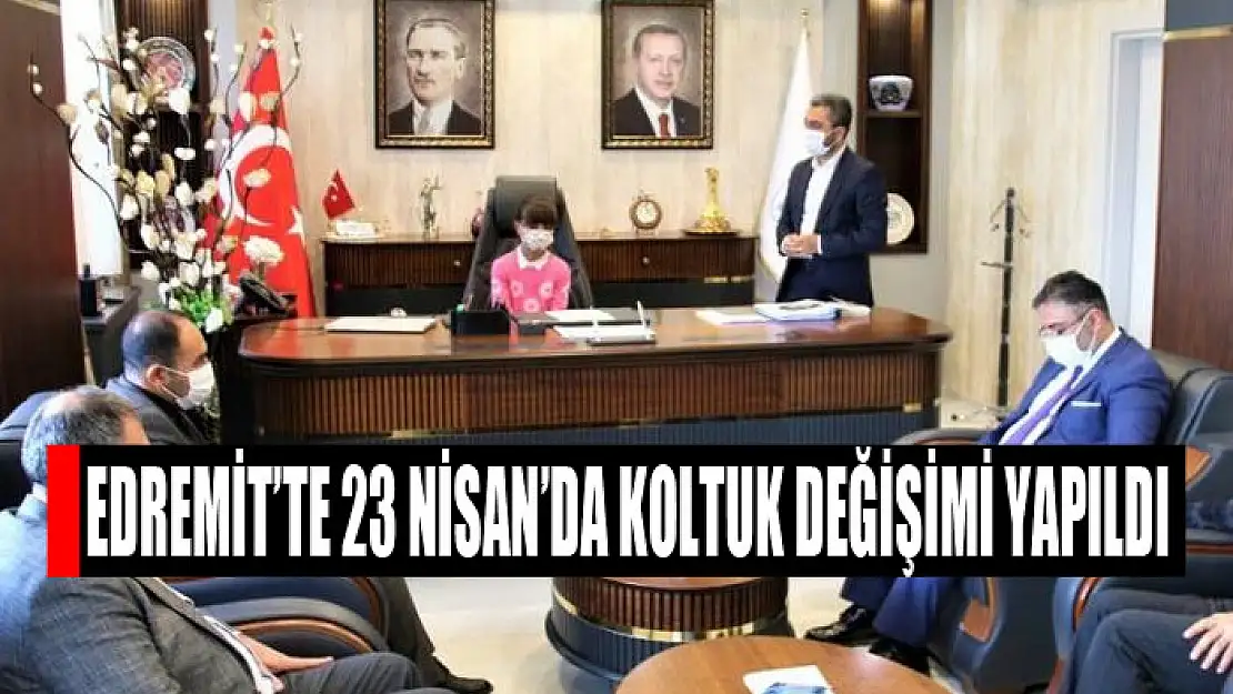 Edremit'te 23 Nisan'da koltuk değişimi yapıldı