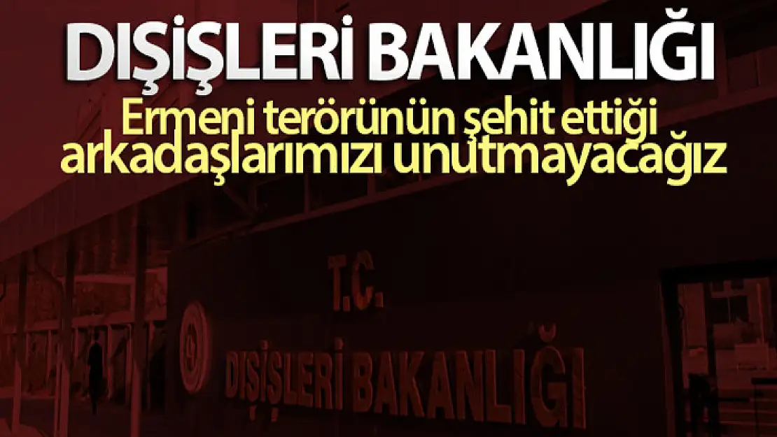 Dışişleri Bakanlığı: Ermeni terörünün şehit ettiği arkadaşlarımızı unutmayacağız