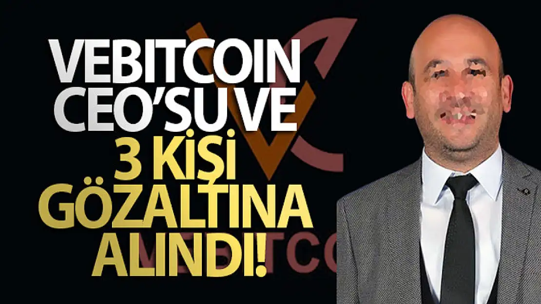 VeBitcoin CEO'su ve 3 kişi gözaltına alındı