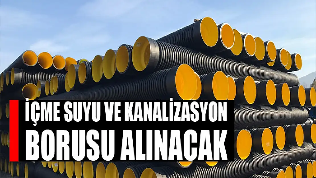 İçme suyu ve kanalizasyon borusu alınacak