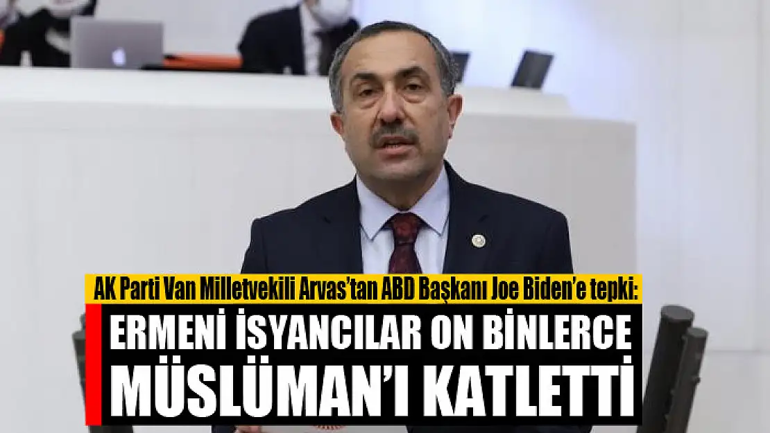 AK Parti Van Milletvekili Arvas'tan ABD Başkanı Joe Biden'e tepki